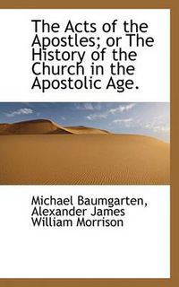 Cover image for The Acts of the Apostles; or The History of the Church in the Apostolic Age.