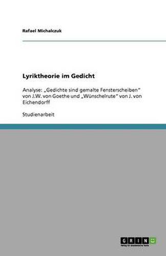 Cover image for Lyriktheorie im Gedicht: Analyse:  Gedichte sind gemalte Fensterscheiben von J.W. von Goethe und  Wunschelrute von J. von Eichendorff