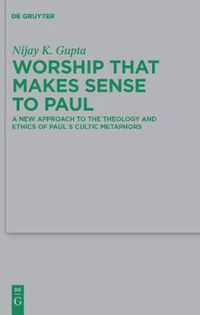 Cover image for Worship that Makes Sense to Paul: A New Approach to the Theology and Ethics of Paul's Cultic Metaphors