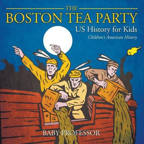 Cover image for The Boston Tea Party - US History for Kids Children's American History