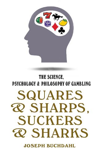 Squares & Sharps, Suckers & Sharks: The Science, Psychology & Philosophy of Gambling