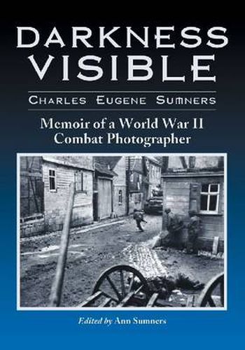 Darkness Visible: Memoir of a World War II Combat Photographer