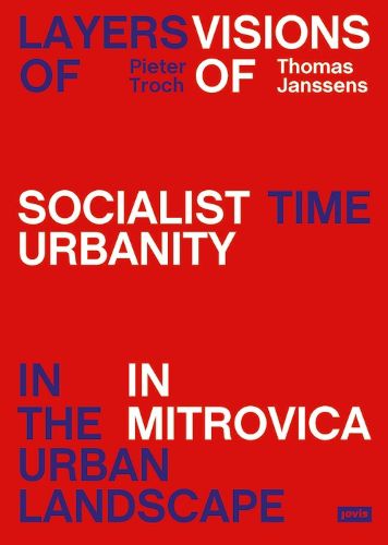 Cover image for Layers of Time in the Urban Landscape: Visions of Socialist Urbanity in Mitrovica