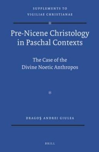 Cover image for Pre-Nicene Christology in Paschal Contexts: The Case of the Divine Noetic Anthropos