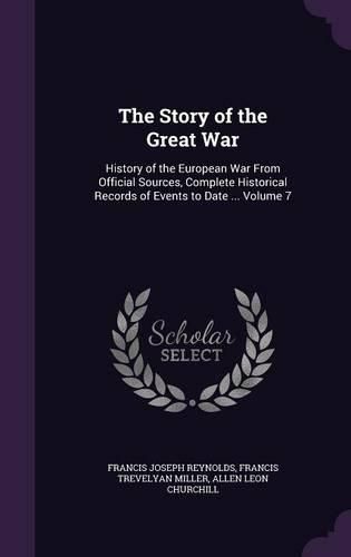 Cover image for The Story of the Great War: History of the European War from Official Sources, Complete Historical Records of Events to Date ... Volume 7