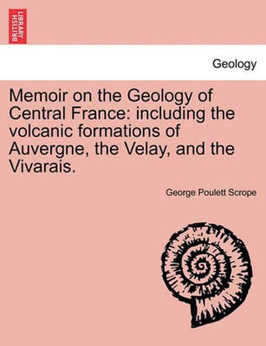 Cover image for Memoir on the Geology of Central France: Including the Volcanic Formations of Auvergne, the Velay, and the Vivarais.