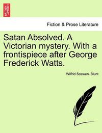 Cover image for Satan Absolved. a Victorian Mystery. with a Frontispiece After George Frederick Watts.