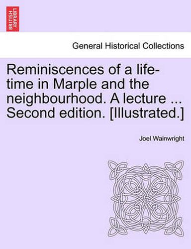 Cover image for Reminiscences of a Life-Time in Marple and the Neighbourhood. a Lecture ... Second Edition. [Illustrated.]