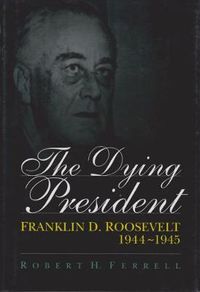 Cover image for The Dying President: Franklin D.Roosevelt, 1944-45