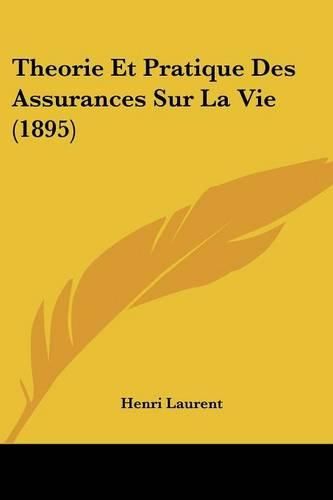 Cover image for Theorie Et Pratique Des Assurances Sur La Vie (1895)