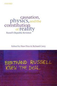 Cover image for Causation, Physics, and the Constitution of Reality: Russell's Republic Revisited