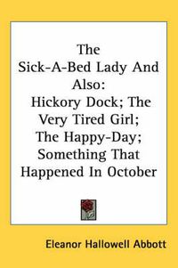 Cover image for The Sick-A-Bed Lady and Also: Hickory Dock; The Very Tired Girl; The Happy-Day; Something That Happened in October