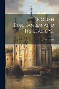 Cover image for English Puritanism and Its Leaders..