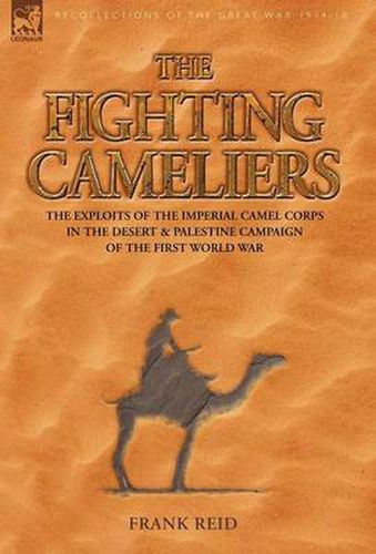 Cover image for The Fighting Cameliers - The Exploits of the Imperial Camel Corps in the Desert and Palestine Campaign of the Great War