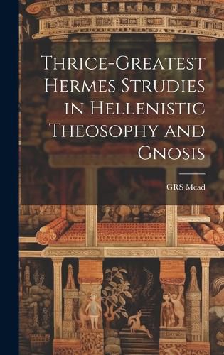 Thrice-Greatest Hermes Strudies in Hellenistic Theosophy and Gnosis