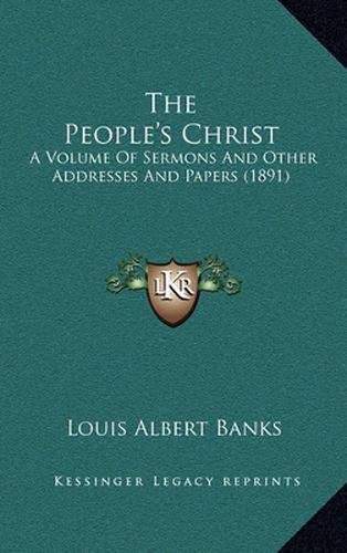 The People's Christ: A Volume of Sermons and Other Addresses and Papers (1891)