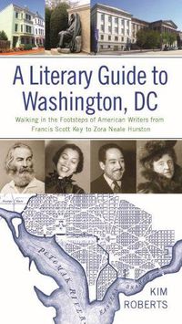 Cover image for A Literary Guide to Washington, DC: Walking in the Footsteps of American Writers from Francis Scott Key to Zora Neale Hurston