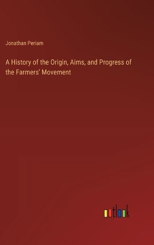 Cover image for A History of the Origin, Aims, and Progress of the Farmers' Movement