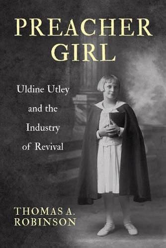 Cover image for Preacher Girl: Uldine Utley and the Industry of Revival