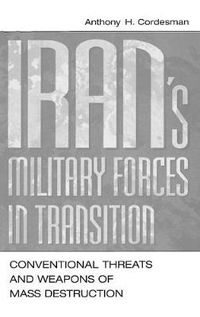 Cover image for Iran's Military Forces in Transition: Conventional Threats and Weapons of Mass Destruction