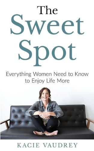 Cover image for The Sweet Spot: Everything Women Need to Know to Enjoy Life More