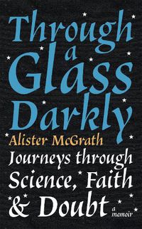 Cover image for Through a Glass Darkly: Journeys through Science, Faith and Doubt - A Memoir