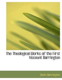 Cover image for The Theological Works of the First Viscount Barrington