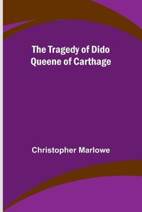 Cover image for The Tragedy of Dido Queene of Carthage
