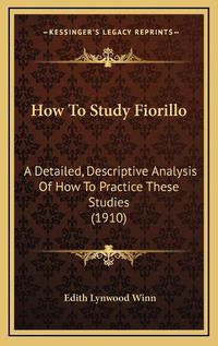 Cover image for How to Study Fiorillo: A Detailed, Descriptive Analysis of How to Practice These Studies (1910)