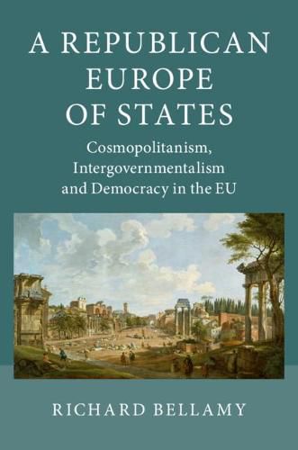 Cover image for A Republican Europe of States: Cosmopolitanism, Intergovernmentalism and Democracy in the EU