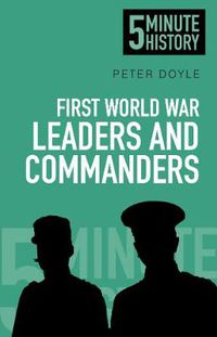 Cover image for First World War Leaders and Commanders: 5 Minute History