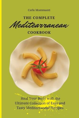 Cover image for The Complete Mediterranean Cookbook: Heal your body with the ultimate collection of easy and tasty Mediterranean recipes