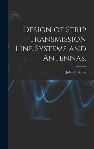 Cover image for Design of Strip Transmission Line Systems and Antennas.