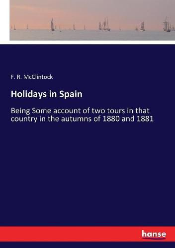 Cover image for Holidays in Spain: Being Some account of two tours in that country in the autumns of 1880 and 1881