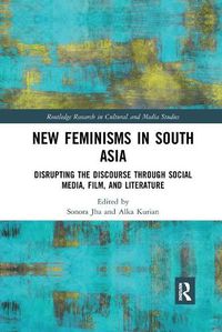 Cover image for New Feminisms in South Asian Social Media, Film, and Literature: Disrupting the Discourse