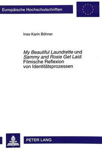 Cover image for My Beautiful Laundrette Und Sammy and Rosie Get Laid: . Filmische Reflexion Von Identitaetsprozessen