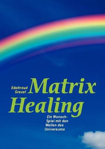 Cover image for Die Welt von Matrix Healing: Die Begegnung zwischen Himmel und Erde - der Schritt ins neue Bewusstsein