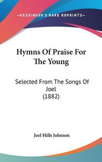 Cover image for Hymns of Praise for the Young: Selected from the Songs of Joel (1882)