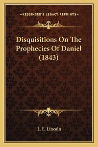 Cover image for Disquisitions on the Prophecies of Daniel (1843)