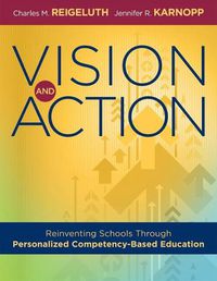 Cover image for Vision and Action: Reinventing Schools Through Personalized Competency-Based Education (a Comprehensive Guide for Implementing Personalized Competency-Based Education)