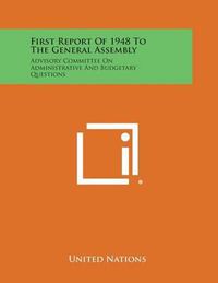 Cover image for First Report of 1948 to the General Assembly: Advisory Committee on Administrative and Budgetary Questions