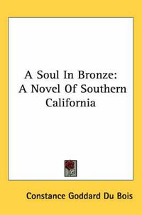 Cover image for A Soul in Bronze: A Novel of Southern California