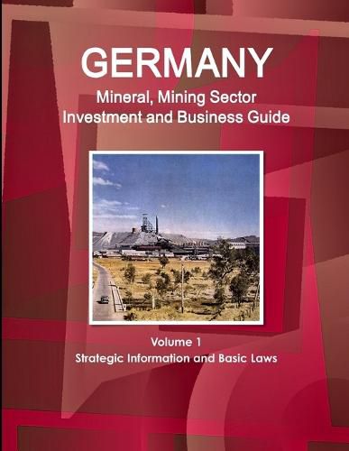 Cover image for Germany Mineral, Mining Sector Investment and Business Guide Volume 1 Strategic Information and Basic Laws