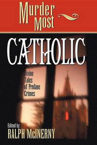 Cover image for Murder Most Catholic: Divine Tales of Profane Crimes