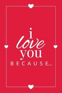 Cover image for I Love You Because: A Red Fill in the Blank Book for Girlfriend, Boyfriend, Husband, or Wife - Anniversary, Engagement, Wedding, Valentine's Day, Personalized Gift for Couples