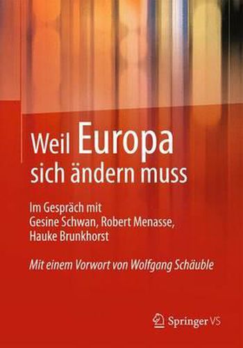 Cover image for Weil Europa sich andern muss: Im Gesprach mit Gesine Schwan, Robert Menasse, Hauke Brunkhorst