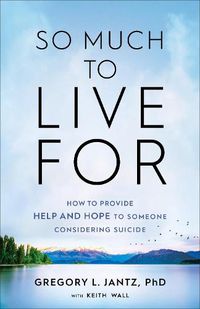 Cover image for So Much to Live For - How to Provide Help and Hope to Someone Considering Suicide