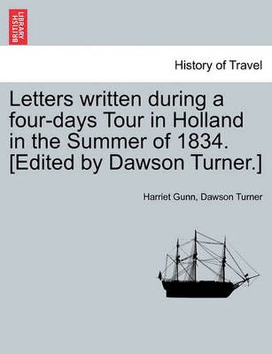 Cover image for Letters Written During a Four-Days Tour in Holland in the Summer of 1834. [Edited by Dawson Turner.]