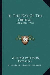 Cover image for In the Day of the Ordeal: Sermons (1917)