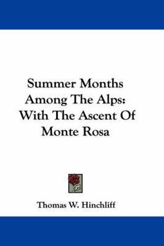 Summer Months Among the Alps: With the Ascent of Monte Rosa